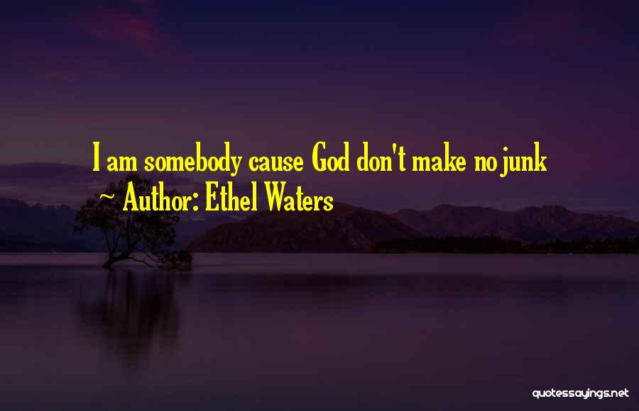Ethel Waters Quotes: I Am Somebody Cause God Don't Make No Junk