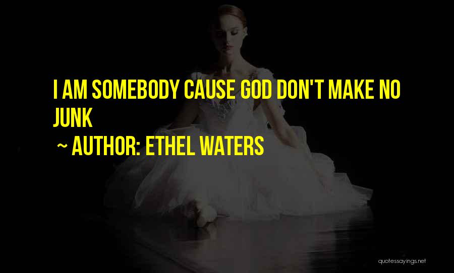Ethel Waters Quotes: I Am Somebody Cause God Don't Make No Junk