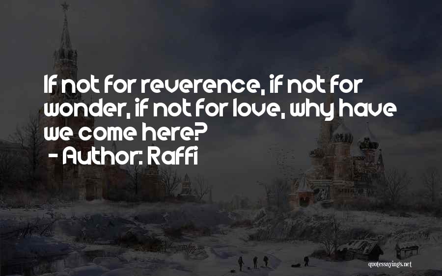Raffi Quotes: If Not For Reverence, If Not For Wonder, If Not For Love, Why Have We Come Here?