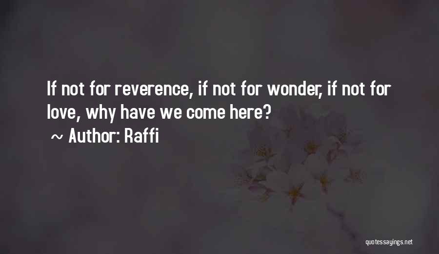Raffi Quotes: If Not For Reverence, If Not For Wonder, If Not For Love, Why Have We Come Here?