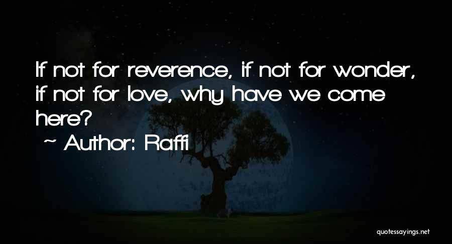 Raffi Quotes: If Not For Reverence, If Not For Wonder, If Not For Love, Why Have We Come Here?