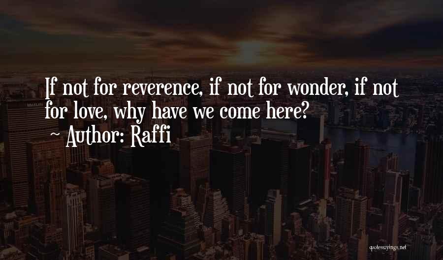 Raffi Quotes: If Not For Reverence, If Not For Wonder, If Not For Love, Why Have We Come Here?