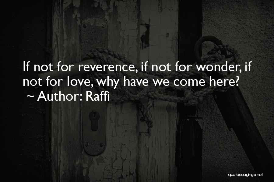 Raffi Quotes: If Not For Reverence, If Not For Wonder, If Not For Love, Why Have We Come Here?