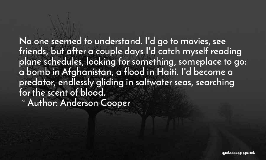 Anderson Cooper Quotes: No One Seemed To Understand. I'd Go To Movies, See Friends, But After A Couple Days I'd Catch Myself Reading