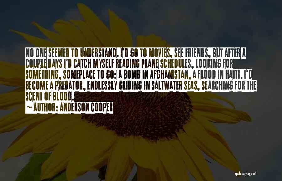 Anderson Cooper Quotes: No One Seemed To Understand. I'd Go To Movies, See Friends, But After A Couple Days I'd Catch Myself Reading