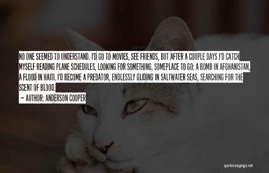 Anderson Cooper Quotes: No One Seemed To Understand. I'd Go To Movies, See Friends, But After A Couple Days I'd Catch Myself Reading
