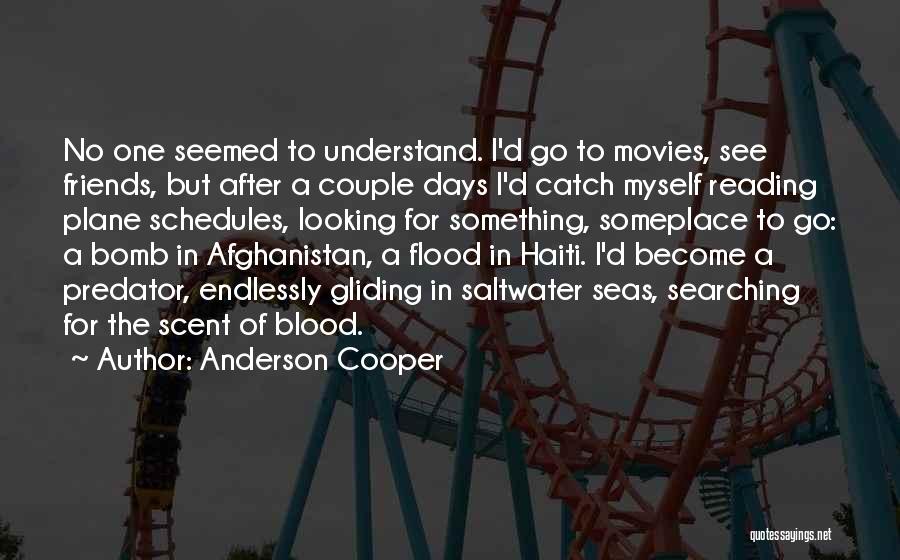Anderson Cooper Quotes: No One Seemed To Understand. I'd Go To Movies, See Friends, But After A Couple Days I'd Catch Myself Reading