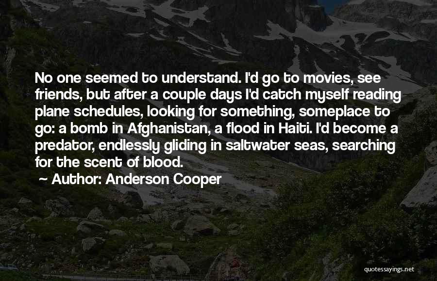 Anderson Cooper Quotes: No One Seemed To Understand. I'd Go To Movies, See Friends, But After A Couple Days I'd Catch Myself Reading