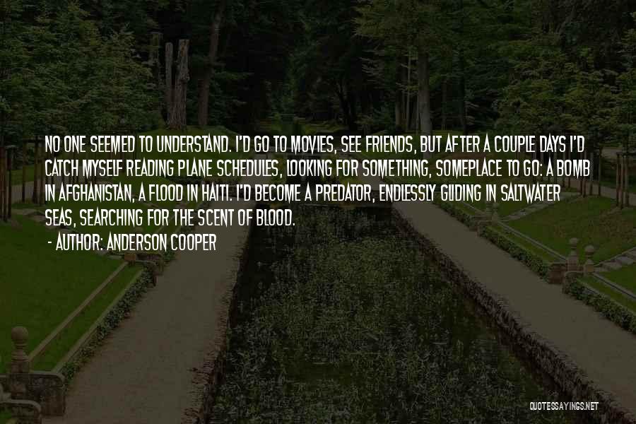 Anderson Cooper Quotes: No One Seemed To Understand. I'd Go To Movies, See Friends, But After A Couple Days I'd Catch Myself Reading