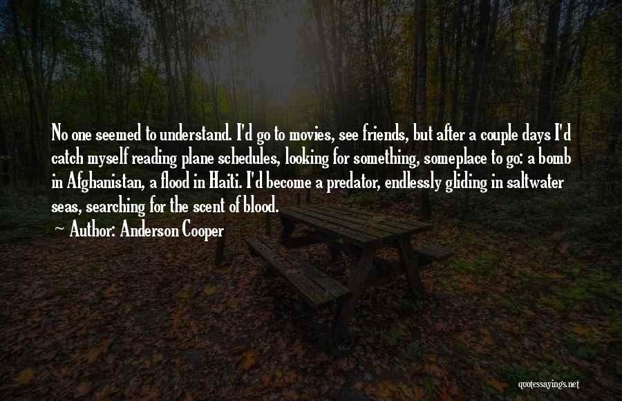 Anderson Cooper Quotes: No One Seemed To Understand. I'd Go To Movies, See Friends, But After A Couple Days I'd Catch Myself Reading