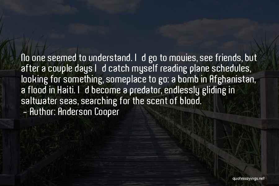 Anderson Cooper Quotes: No One Seemed To Understand. I'd Go To Movies, See Friends, But After A Couple Days I'd Catch Myself Reading