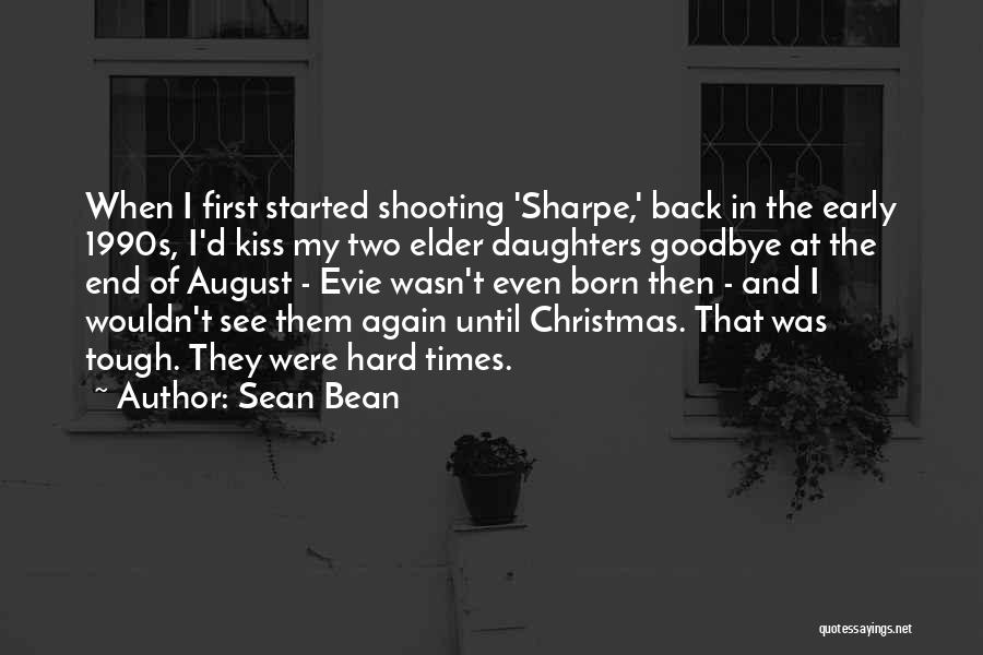 Sean Bean Quotes: When I First Started Shooting 'sharpe,' Back In The Early 1990s, I'd Kiss My Two Elder Daughters Goodbye At The