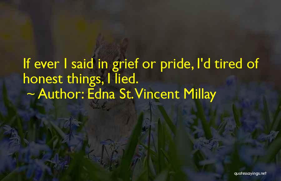 Edna St. Vincent Millay Quotes: If Ever I Said In Grief Or Pride, I'd Tired Of Honest Things, I Lied.