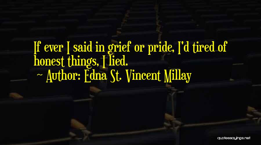 Edna St. Vincent Millay Quotes: If Ever I Said In Grief Or Pride, I'd Tired Of Honest Things, I Lied.