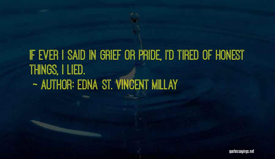 Edna St. Vincent Millay Quotes: If Ever I Said In Grief Or Pride, I'd Tired Of Honest Things, I Lied.