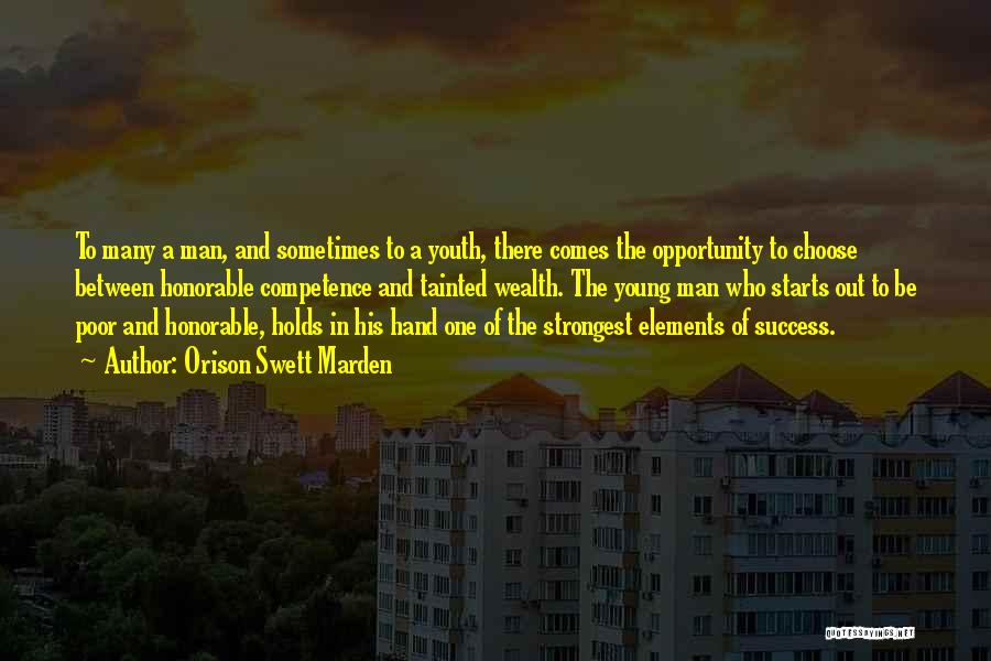 Orison Swett Marden Quotes: To Many A Man, And Sometimes To A Youth, There Comes The Opportunity To Choose Between Honorable Competence And Tainted