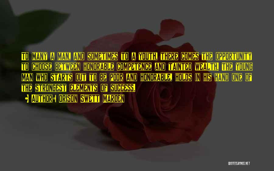 Orison Swett Marden Quotes: To Many A Man, And Sometimes To A Youth, There Comes The Opportunity To Choose Between Honorable Competence And Tainted