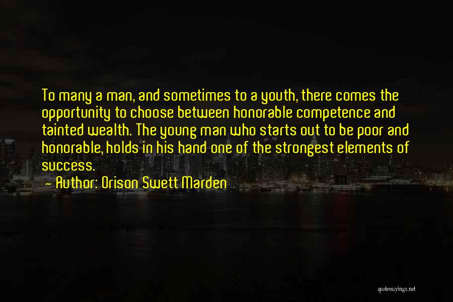 Orison Swett Marden Quotes: To Many A Man, And Sometimes To A Youth, There Comes The Opportunity To Choose Between Honorable Competence And Tainted