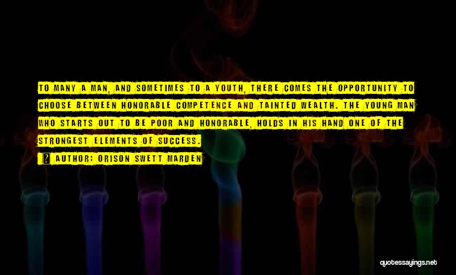 Orison Swett Marden Quotes: To Many A Man, And Sometimes To A Youth, There Comes The Opportunity To Choose Between Honorable Competence And Tainted