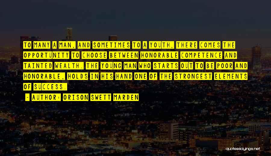 Orison Swett Marden Quotes: To Many A Man, And Sometimes To A Youth, There Comes The Opportunity To Choose Between Honorable Competence And Tainted