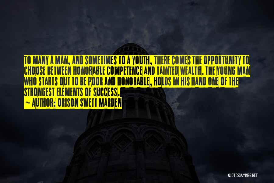 Orison Swett Marden Quotes: To Many A Man, And Sometimes To A Youth, There Comes The Opportunity To Choose Between Honorable Competence And Tainted