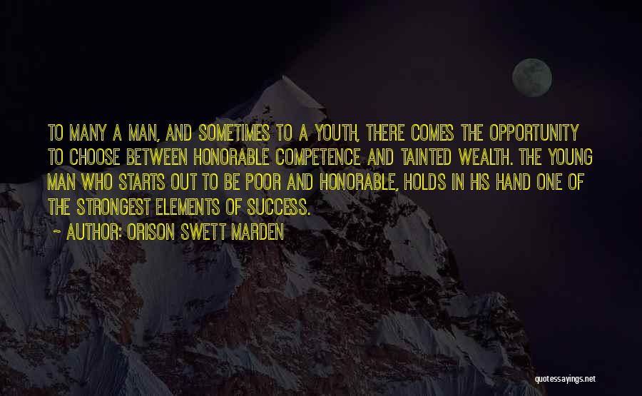 Orison Swett Marden Quotes: To Many A Man, And Sometimes To A Youth, There Comes The Opportunity To Choose Between Honorable Competence And Tainted