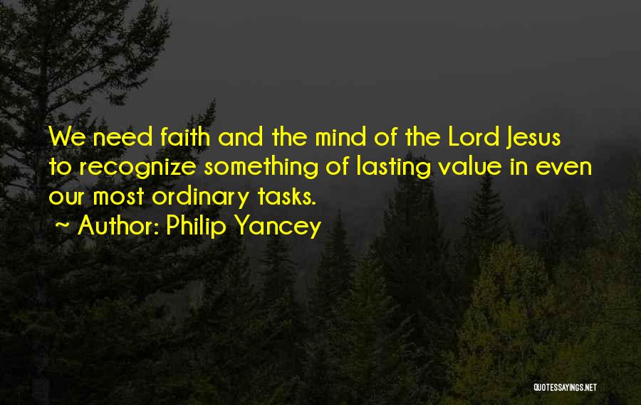 Philip Yancey Quotes: We Need Faith And The Mind Of The Lord Jesus To Recognize Something Of Lasting Value In Even Our Most