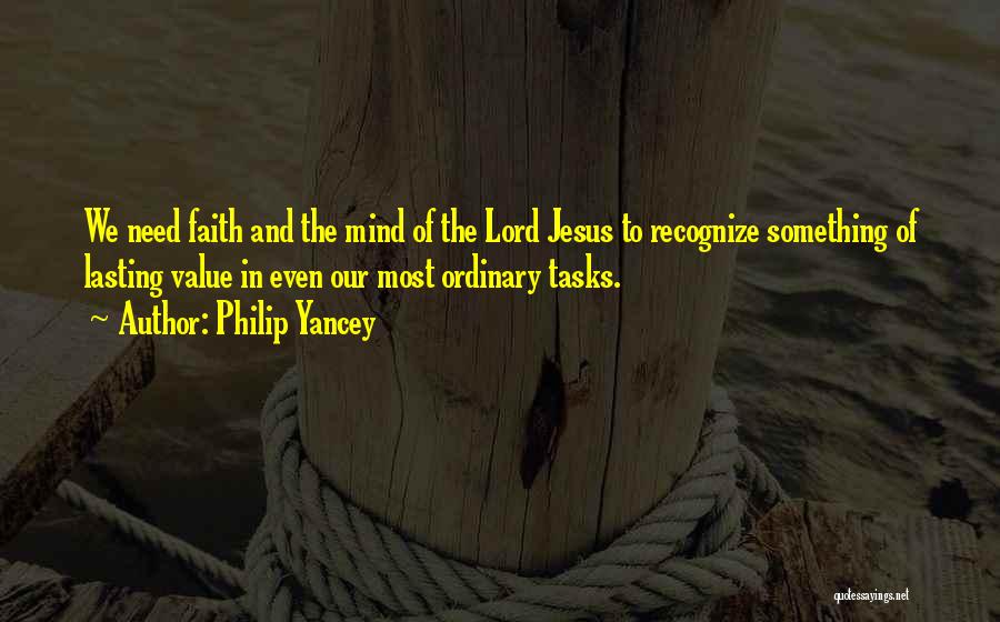 Philip Yancey Quotes: We Need Faith And The Mind Of The Lord Jesus To Recognize Something Of Lasting Value In Even Our Most