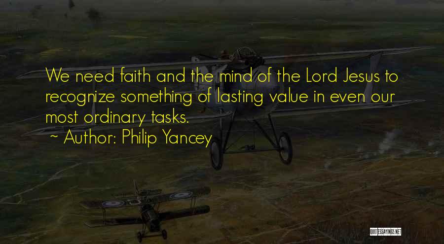 Philip Yancey Quotes: We Need Faith And The Mind Of The Lord Jesus To Recognize Something Of Lasting Value In Even Our Most