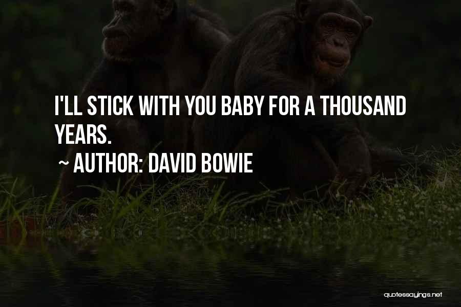 David Bowie Quotes: I'll Stick With You Baby For A Thousand Years.