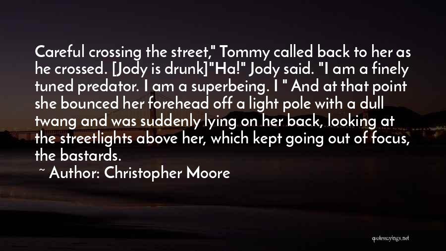 Christopher Moore Quotes: Careful Crossing The Street, Tommy Called Back To Her As He Crossed. [jody Is Drunk]ha! Jody Said. I Am A