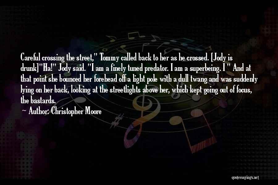 Christopher Moore Quotes: Careful Crossing The Street, Tommy Called Back To Her As He Crossed. [jody Is Drunk]ha! Jody Said. I Am A