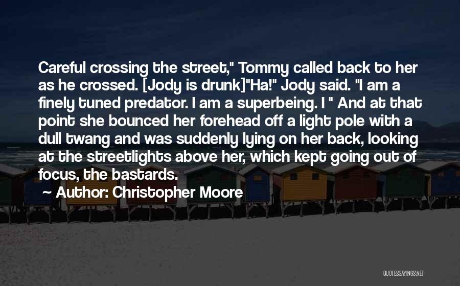 Christopher Moore Quotes: Careful Crossing The Street, Tommy Called Back To Her As He Crossed. [jody Is Drunk]ha! Jody Said. I Am A