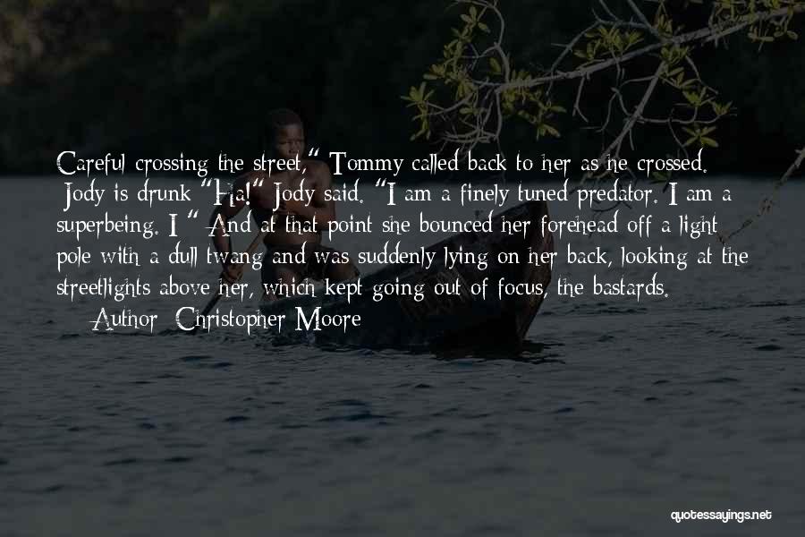 Christopher Moore Quotes: Careful Crossing The Street, Tommy Called Back To Her As He Crossed. [jody Is Drunk]ha! Jody Said. I Am A