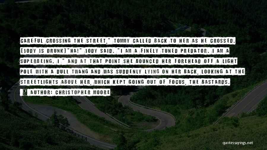 Christopher Moore Quotes: Careful Crossing The Street, Tommy Called Back To Her As He Crossed. [jody Is Drunk]ha! Jody Said. I Am A