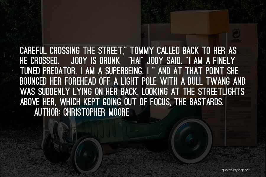 Christopher Moore Quotes: Careful Crossing The Street, Tommy Called Back To Her As He Crossed. [jody Is Drunk]ha! Jody Said. I Am A