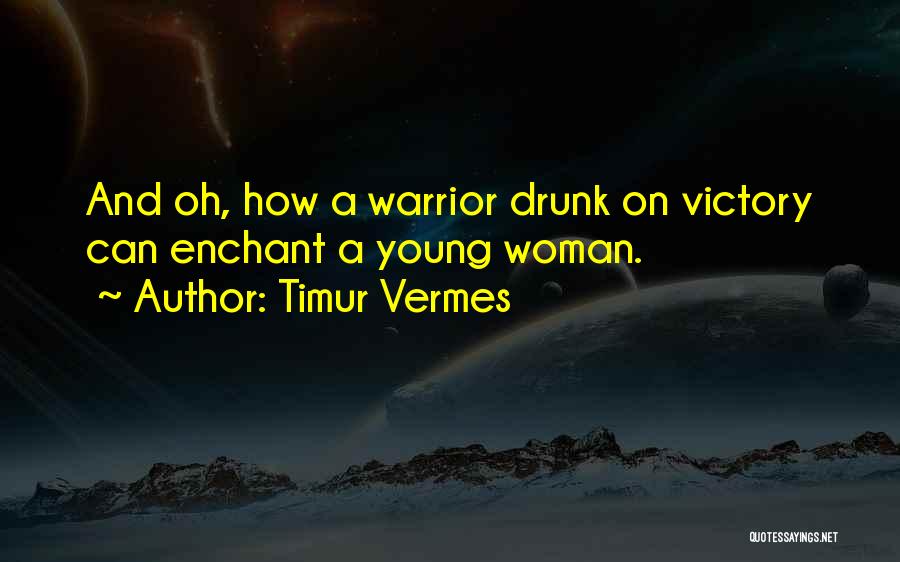 Timur Vermes Quotes: And Oh, How A Warrior Drunk On Victory Can Enchant A Young Woman.
