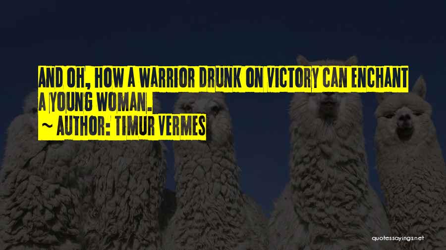 Timur Vermes Quotes: And Oh, How A Warrior Drunk On Victory Can Enchant A Young Woman.