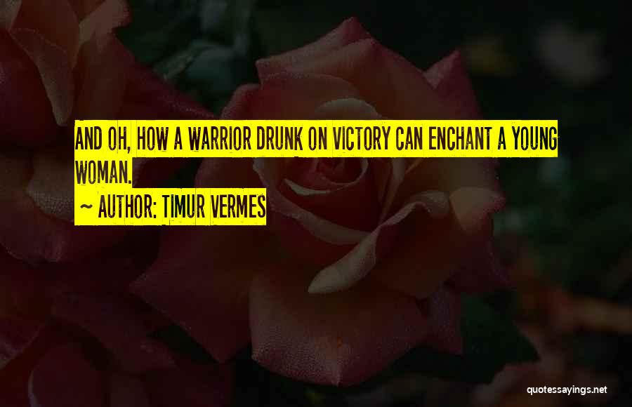 Timur Vermes Quotes: And Oh, How A Warrior Drunk On Victory Can Enchant A Young Woman.