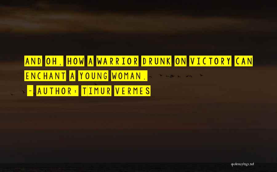Timur Vermes Quotes: And Oh, How A Warrior Drunk On Victory Can Enchant A Young Woman.