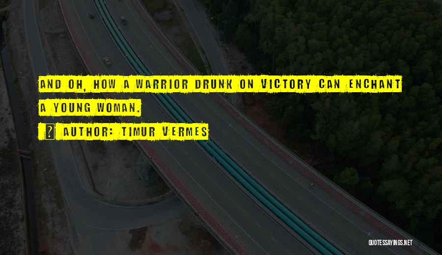 Timur Vermes Quotes: And Oh, How A Warrior Drunk On Victory Can Enchant A Young Woman.
