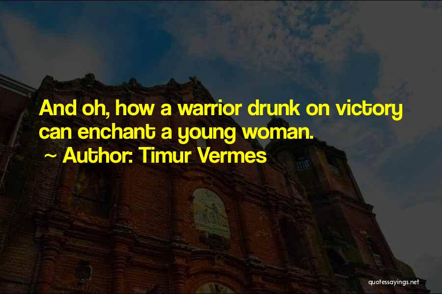 Timur Vermes Quotes: And Oh, How A Warrior Drunk On Victory Can Enchant A Young Woman.
