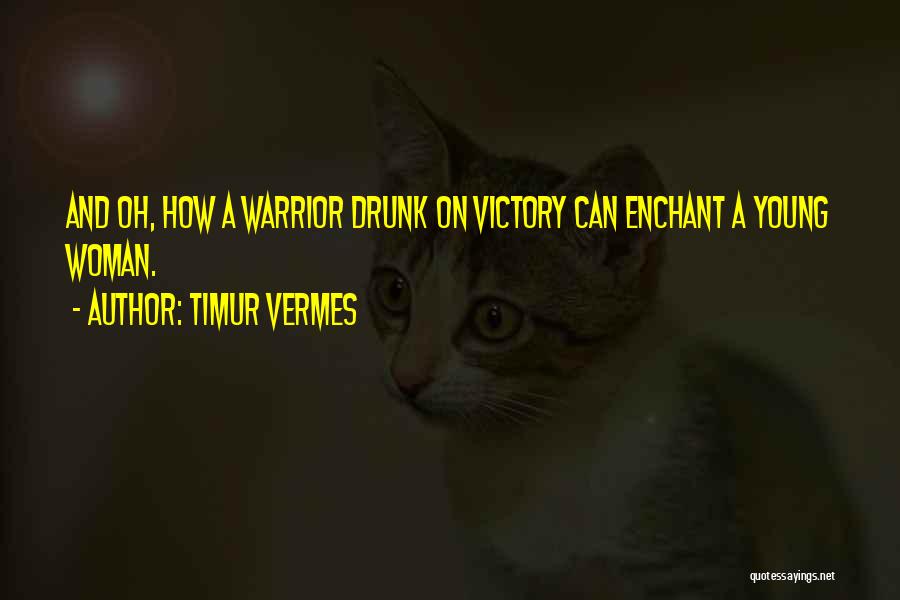 Timur Vermes Quotes: And Oh, How A Warrior Drunk On Victory Can Enchant A Young Woman.