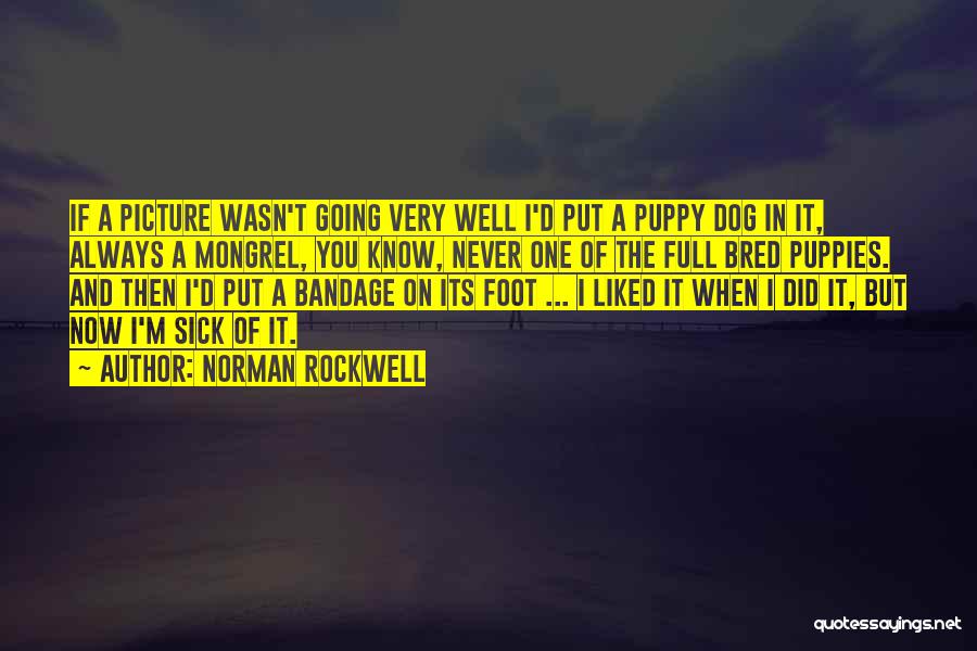 Norman Rockwell Quotes: If A Picture Wasn't Going Very Well I'd Put A Puppy Dog In It, Always A Mongrel, You Know, Never