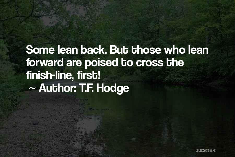 T.F. Hodge Quotes: Some Lean Back. But Those Who Lean Forward Are Poised To Cross The Finish-line, First!