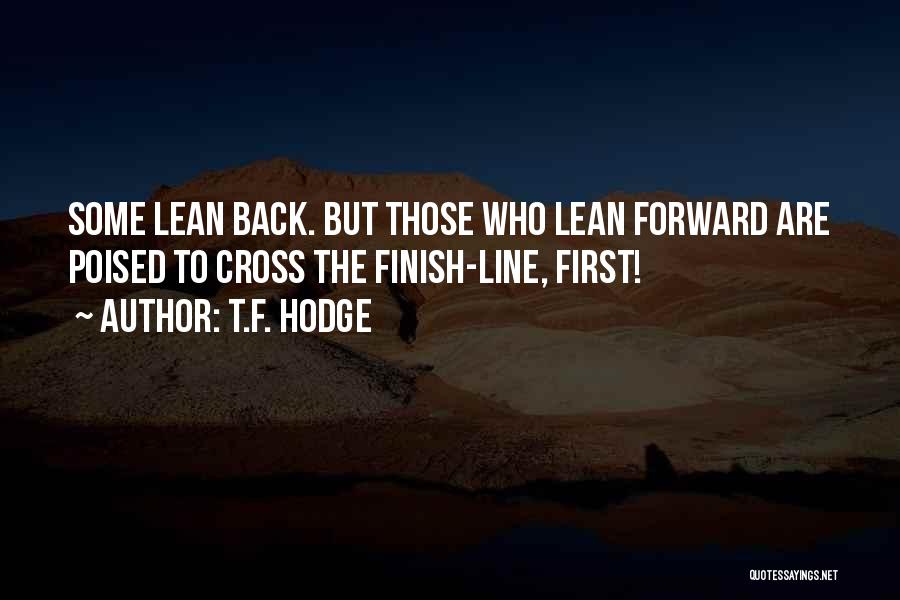 T.F. Hodge Quotes: Some Lean Back. But Those Who Lean Forward Are Poised To Cross The Finish-line, First!