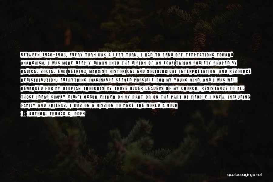 Thomas C. Oden Quotes: Between 1946-1956, Every Turn Was A Left Turn. I Had To Fend Off Temptations Toward Anarchism. I Was More Deeply