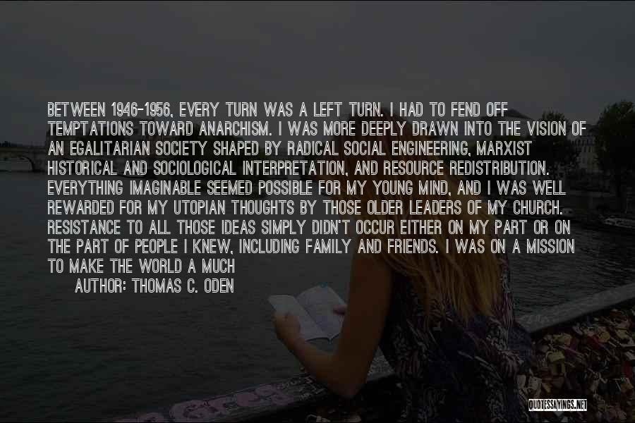 Thomas C. Oden Quotes: Between 1946-1956, Every Turn Was A Left Turn. I Had To Fend Off Temptations Toward Anarchism. I Was More Deeply