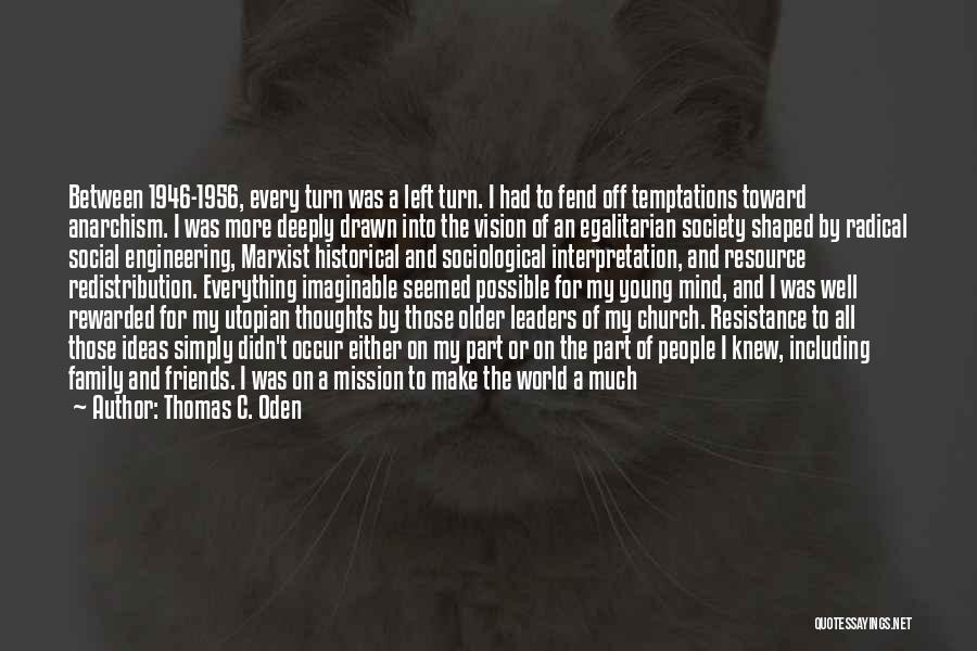 Thomas C. Oden Quotes: Between 1946-1956, Every Turn Was A Left Turn. I Had To Fend Off Temptations Toward Anarchism. I Was More Deeply