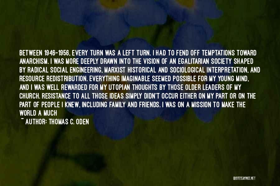 Thomas C. Oden Quotes: Between 1946-1956, Every Turn Was A Left Turn. I Had To Fend Off Temptations Toward Anarchism. I Was More Deeply